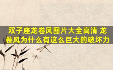 双子座龙卷风图片大全高清 龙卷风为什么有这么巨大的破坏力